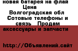  новая батарея на флай › Цена ­ 800 - Волгоградская обл. Сотовые телефоны и связь » Продам аксессуары и запчасти   